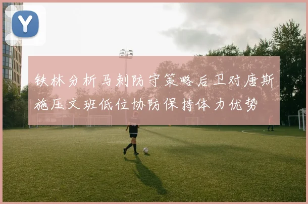铁林分析马刺防守策略后卫对唐斯施压文班低位协防保持体力优势