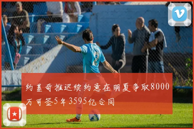约基奇推迟续约意在明夏争取8000万可签5年3595亿合同